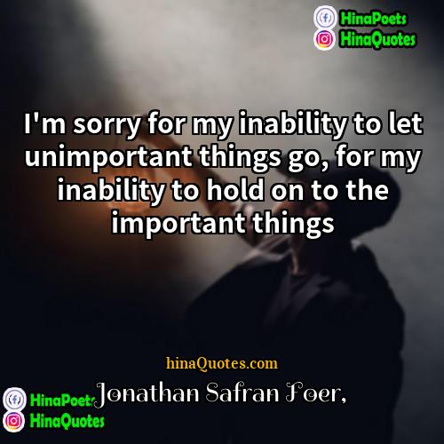 Jonathan Safran Foer Quotes | I'm sorry for my inability to let